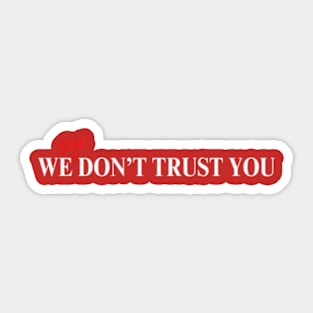 We Still Don'T Trust You Sticker